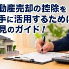 不動産売却の控除を上手に活用するために必見のガイド！
